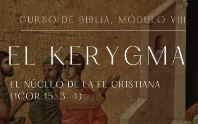 Curso de Biblia Módulo VIII | El Kerigma: El núcleo de la fe cristiana
